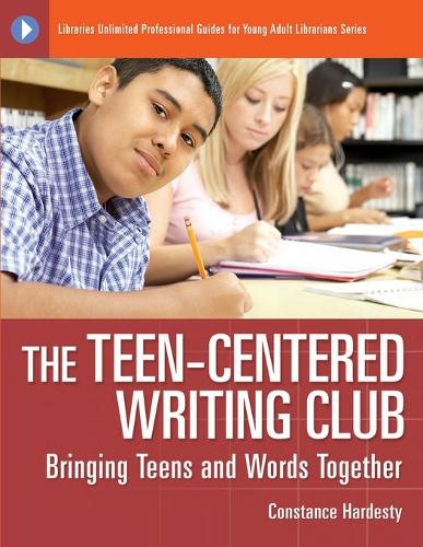 The Teen-Centered Writing Club: Bringing Teens and Words Together - Libraries Unlimited Professional Guides for Young Adult Librarians Series (Paperback)