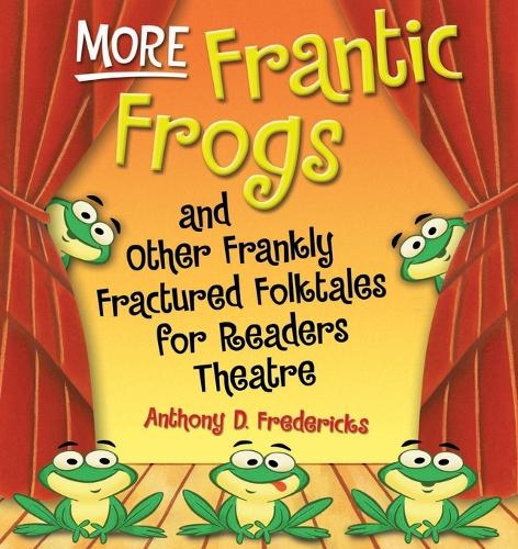 More Frantic Frogs and Other Frankly Fractured Folktales for Readers Theatre - Readers Theatre (Paperback)