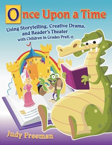 Once Upon a Time: Using Storytelling, Creative Drama, and Reader's Theater with Children in Grades PreK-6 (Paperback)