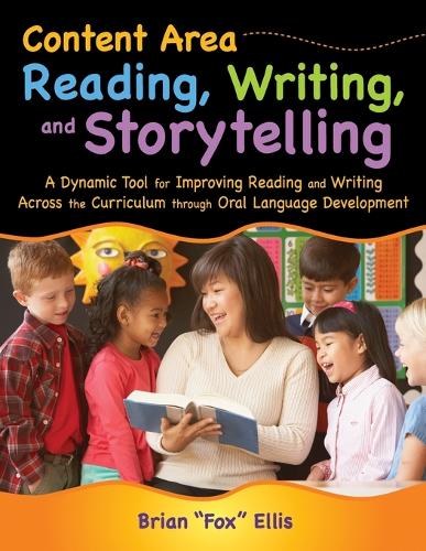 Content Area Reading, Writing, and Storytelling: A Dynamic Tool for Improving Reading and Writing Across the Curriculum through Oral Language Development (Paperback)