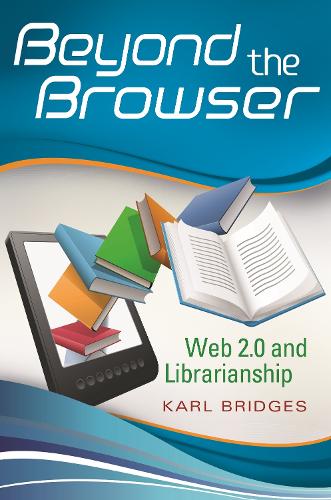 Beyond the Browser: Web 2.0 and Librarianship (Paperback)