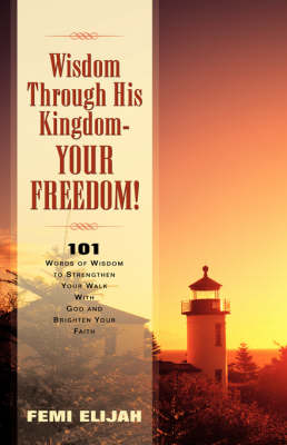 Wisdom Through His Kingdom-Your Freedom! (Hardback)