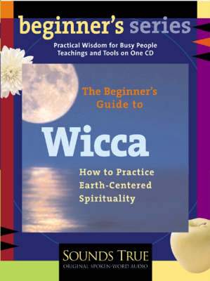 The Beginner's Guide to Wicca: How to Practice Earth-Centered Spirituality (CD-Audio)