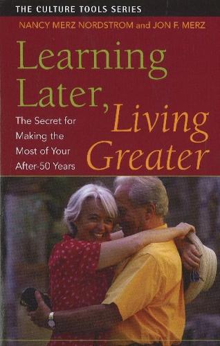 Learning Later, Living Greater: The Secret for Making the Most of Your After-50 Years (Paperback)