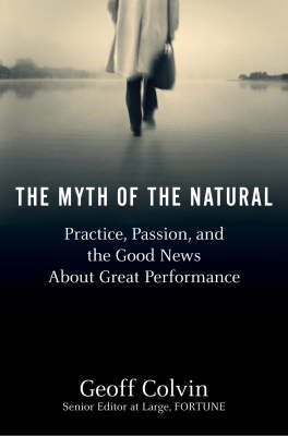 The Myth Of The Natural: Practice, Passion and the Good News About Great Performance (Hardback)