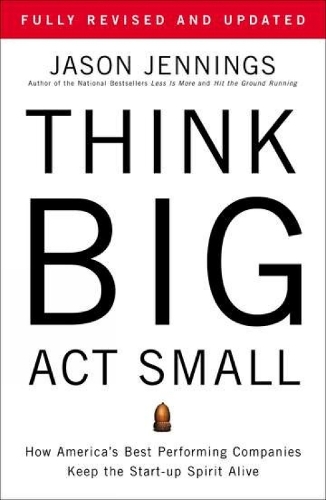 Think Big, Act Small: How America's Most Profitable Companies Keep the Start-Up Spirit Alive (Hardback)