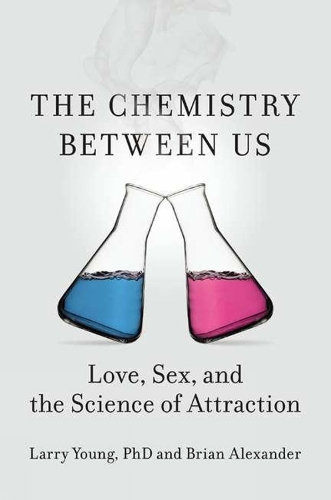 The Chemistry Between Us: Love, Sex and the Science of Attraction (Hardback)
