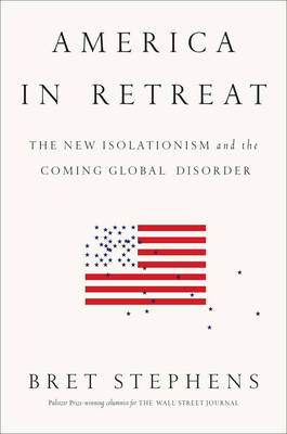 America in Retreat: The New Isolationism and the Coming Global Disorder (Hardback)