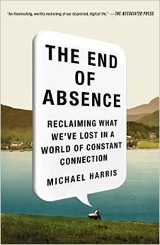 The End of Absence: Reclaiming What We've Lost in a World of Constant Connection (Paperback)