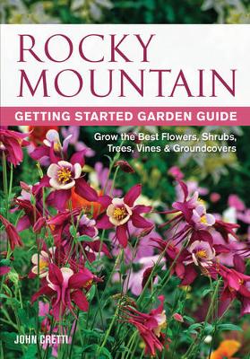 Rocky Mountain Getting Started Garden Guide: Grow the Best Flowers, Shrubs, Trees, Vines & Groundcovers (Paperback)