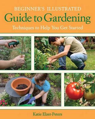 Beginner'S Illustrated Guide to Gardening: Techniques to Help You Get Started (Paperback)