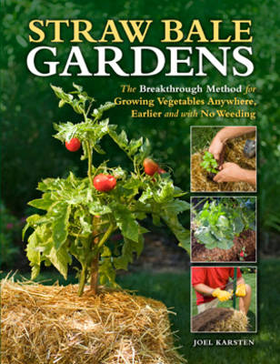 Straw Bale Gardens: The Breakthrough Method for Growing Vegetables Anywhere, Earlier and with No Weeding (Paperback)