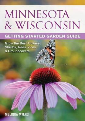 Minnesota & Wisconsin Getting Started Garden Guide: Grow the Best Flowers, Shrubs, Trees, Vines & Groundcovers (Paperback)