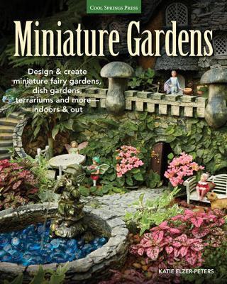Miniature Gardens: Design and Create Miniature Fairy Gardens, Dish Gardens, Terrariums and More-Indoors and out (Paperback)