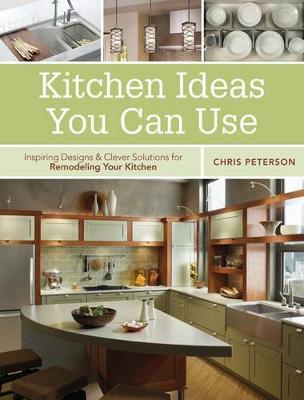 Kitchen Ideas You Can Use: Inspiring Designs & Clever Solutions for Remodeling Your Kitchen (Paperback)