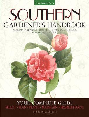 Southern Gardener's Handbook: Your Complete Guide: Select, Plan, Plant, Maintain, Problem-Solve - Alabama, Arkansas, Georgia, Kentucky, Louisiana, Mississippi, Tennessee (Paperback)