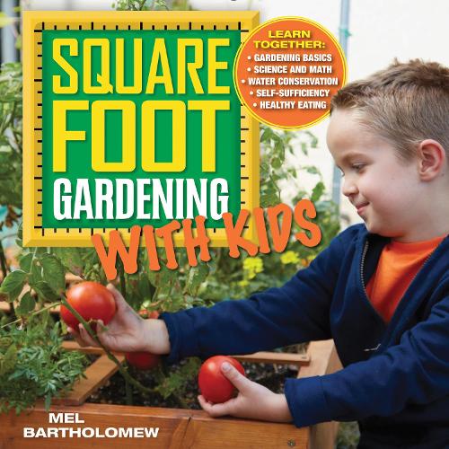 Square Foot Gardening with Kids: Volume 5: Learn Together: - Gardening Basics - Science and Math - Water Conservation - Self-sufficiency - Healthy Eating - All New Square Foot Gardening (Paperback)