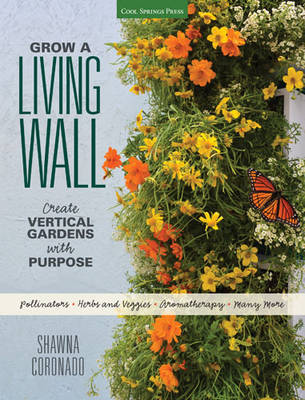 Grow a Living Wall: Create Vertical Gardens with Purpose: Pollinators - Herbs and Veggies - Aromatherapy - Many More (Paperback)