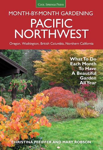 Pacific Northwest Month-by-Month Gardening: What to Do Each Month to Have a Beautiful Garden All Year - Month By Month Gardening (Paperback)