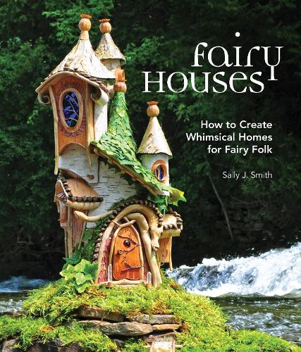Fairy Houses: How to Create Whimsical Homes for Fairy Folk (Hardback)