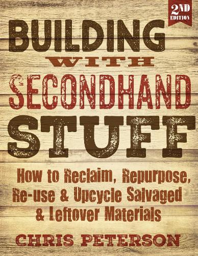 Building with Secondhand Stuff, 2nd Edition: How to Reclaim, Repurpose, Re-use & Upcycle Salvaged & Leftover Materials (Paperback)