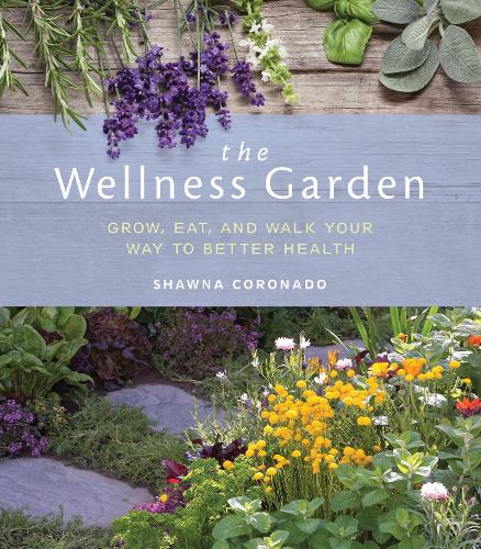 The Wellness Garden: Grow, Eat, and Walk Your Way to Better Health (Paperback)