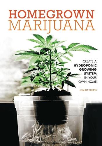 Homegrown Marijuana: Create a Hydroponic Growing System in Your Own Home (Paperback)