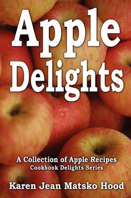 Apple Delights Cookbook: A Collection of Apple Recipes - Cookbook Delights 1 (Paperback)