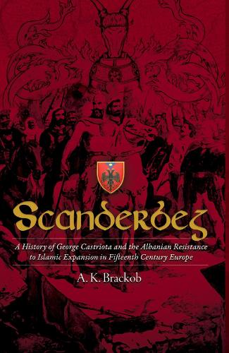 Scanderbeg: A History of George Castriota and the Albanian Resistanceto Islamic Expansion in Fifteenth Century Europe (Hardback)