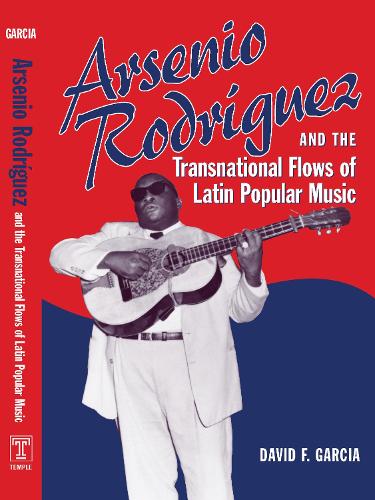 Arsenio Rodriguez and the Transnational Flows of Latin Popular Music - Studies In Latin America & Car (Paperback)