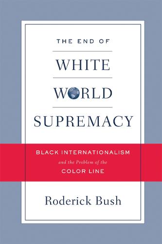 The End of White World Supremacy: Black Internationalism and the Problem of the Color Line (Paperback)