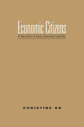 Economic Citizens: A Narrative of Asian American Visibility (Hardback)