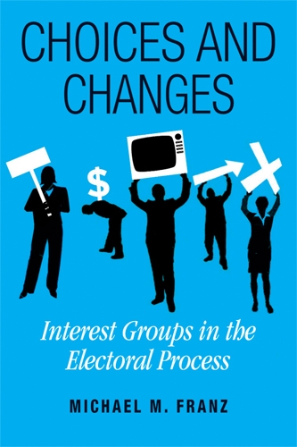 Choices and Changes: Interest Groups in the Electoral Process (Hardback)