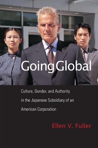 Going Global: Culture, Gender, and Authority in the Japanese Subsidiary of an American Corporation (Paperback)