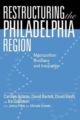 Restructuring the Philadelphia Region: Metropolitan Divisions and Inequality - Philadelphia Voices, Philadelphia Vision (Hardback)