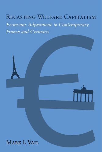 Recasting Welfare Capitalism: Economic Adjustment in Contemporary France and Germany (Hardback)