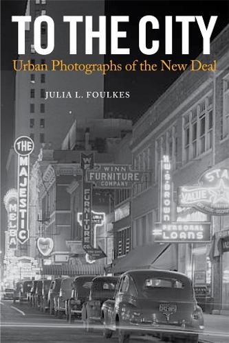 To The City: Urban Photographs of the New Deal - Urban Life, Landscape and Policy (Hardback)