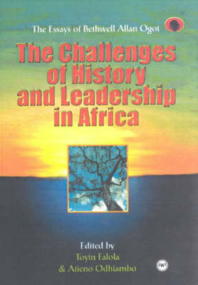The Challenges Of History And Leadership: The Essays of Bethwell Allan Ogot (Paperback)