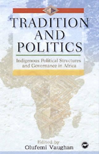 Tradition And Politics: Indigenous Political Structures and Governance in Africa (Paperback)