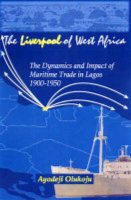 The Liverpool Of West Africa: The Dynamics and Impact of the Maritime Trade in Lagos 1900-1950 (Paperback)