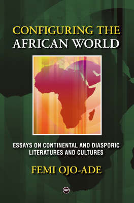 Configuring The African World: Essays on Continental and Diasporic Literatures and Cultures (Paperback)