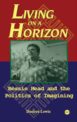 Living On A Horizon: Bessie Head and the Politics of Imagining (Paperback)