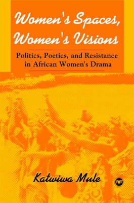Women's Spaces, Women's Visions: Poetics And Resistance In African Women's Drama (Paperback)