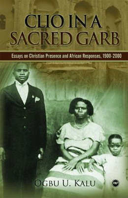Clio In A Sacred Garb: Essays on Christian Presence and African Responses, 1900-2000 (Paperback)