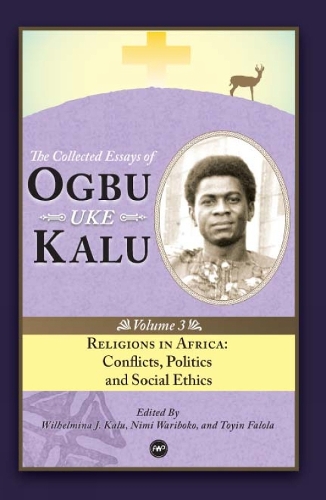 Religions In Africa: Conflicts, Politics and Social Ethics: The Collected Essays of Ogbu Uke Kalu Vol.3 (Paperback)