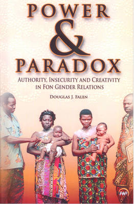 Power And Paradox: Authority, Insecurity and Creativity in Fon Gender Relations (Paperback)