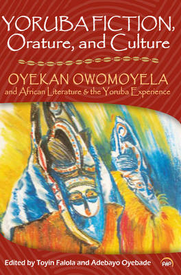 Yoruba Fiction, Orature And Culture: Oyekan Owomoyela and African Literature & the Yoruba Experience (Paperback)