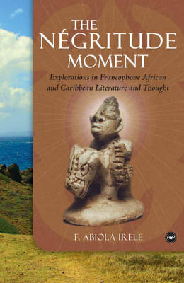 The Negritude Moment: Explorations in Francophone African and Caribbean Literature and Thought (Paperback)