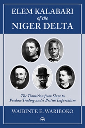Elem Kalabari Of The Niger Delta: The Transition from Slave to Produce Trading Under British Imperialism (Paperback)