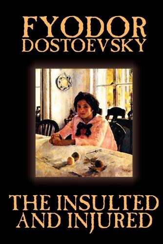The Insulted and Injured by Fyodor Mikhailovich Dostoevsky, Fiction, Literary (Paperback)
